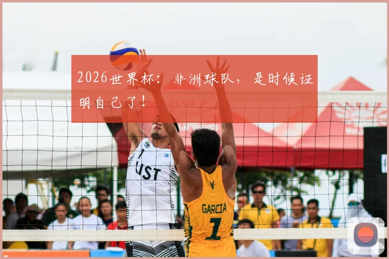 2026世界杯：非洲球队，是时候证明自己了！