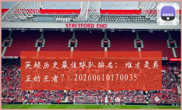 英超历史最佳球队排名:谁才是真正的王者?_20260610170035