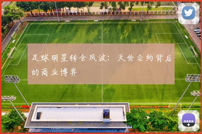 足球明星转会风波：天价合约背后的商业博弈